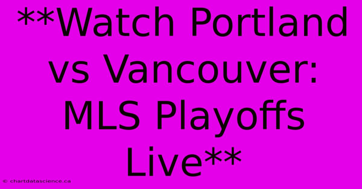 **Watch Portland Vs Vancouver: MLS Playoffs Live**