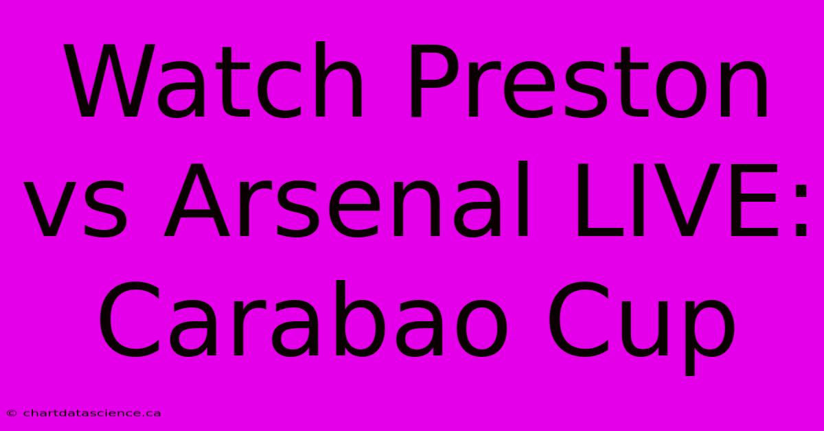 Watch Preston Vs Arsenal LIVE: Carabao Cup