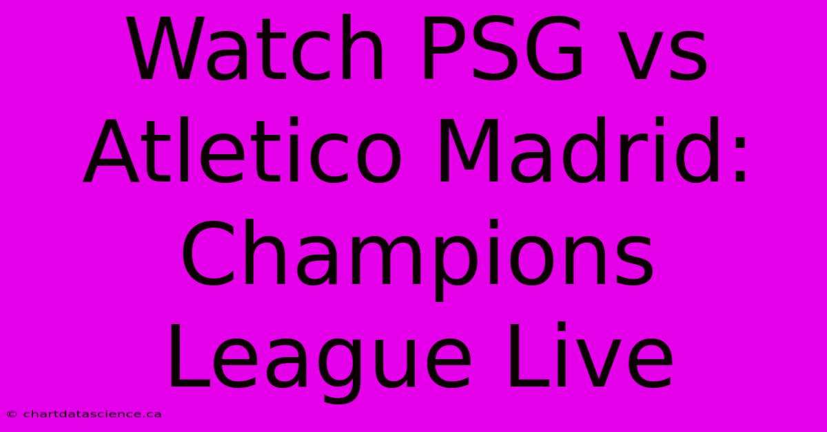 Watch PSG Vs Atletico Madrid: Champions League Live