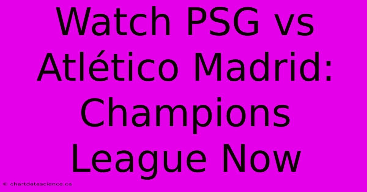 Watch PSG Vs Atlético Madrid: Champions League Now