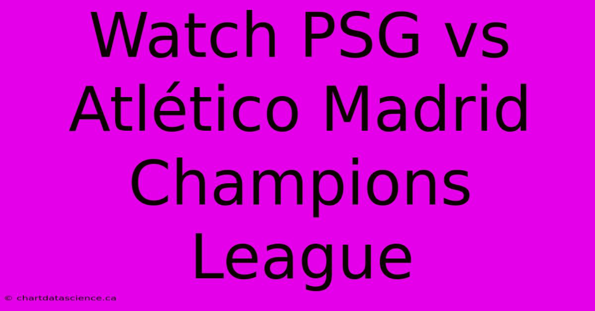 Watch PSG Vs Atlético Madrid Champions League