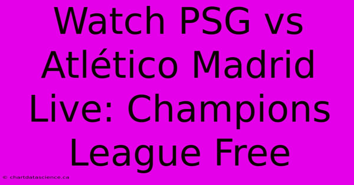 Watch PSG Vs Atlético Madrid Live: Champions League Free