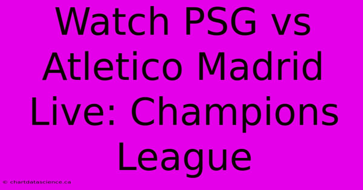 Watch PSG Vs Atletico Madrid Live: Champions League