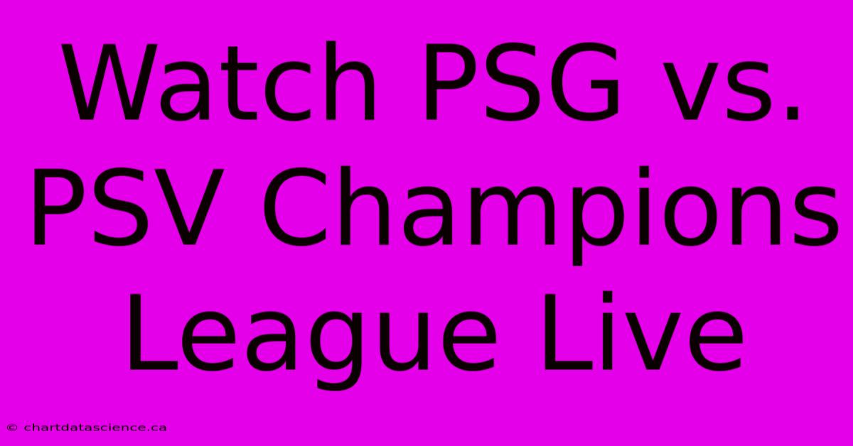 Watch PSG Vs. PSV Champions League Live