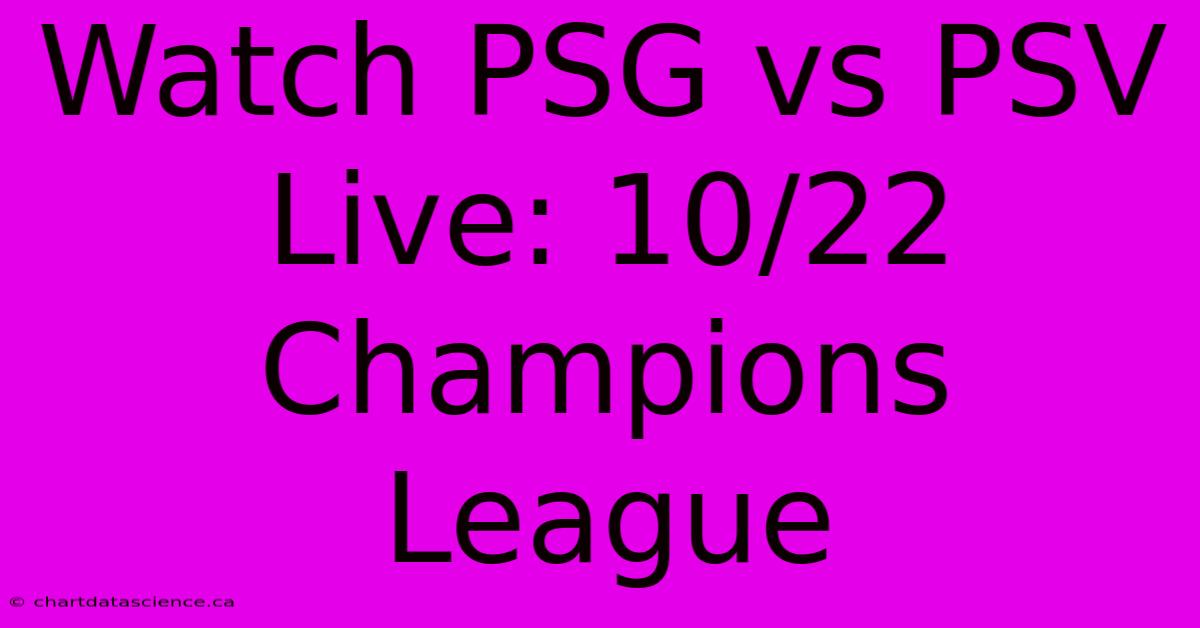 Watch PSG Vs PSV Live: 10/22 Champions League