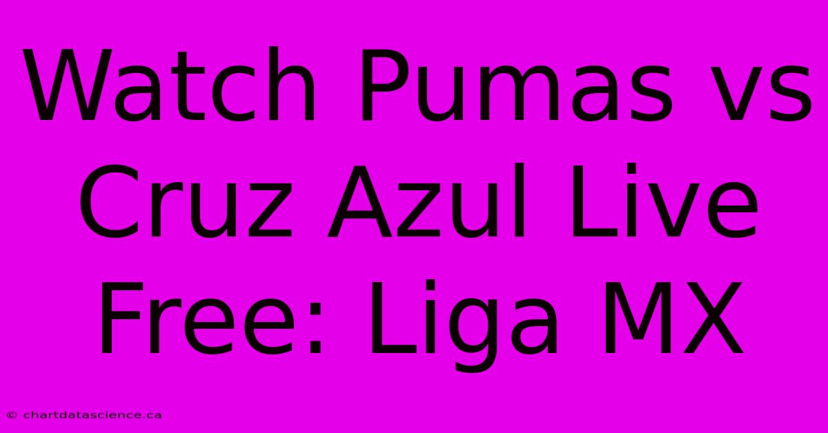 Watch Pumas Vs Cruz Azul Live Free: Liga MX