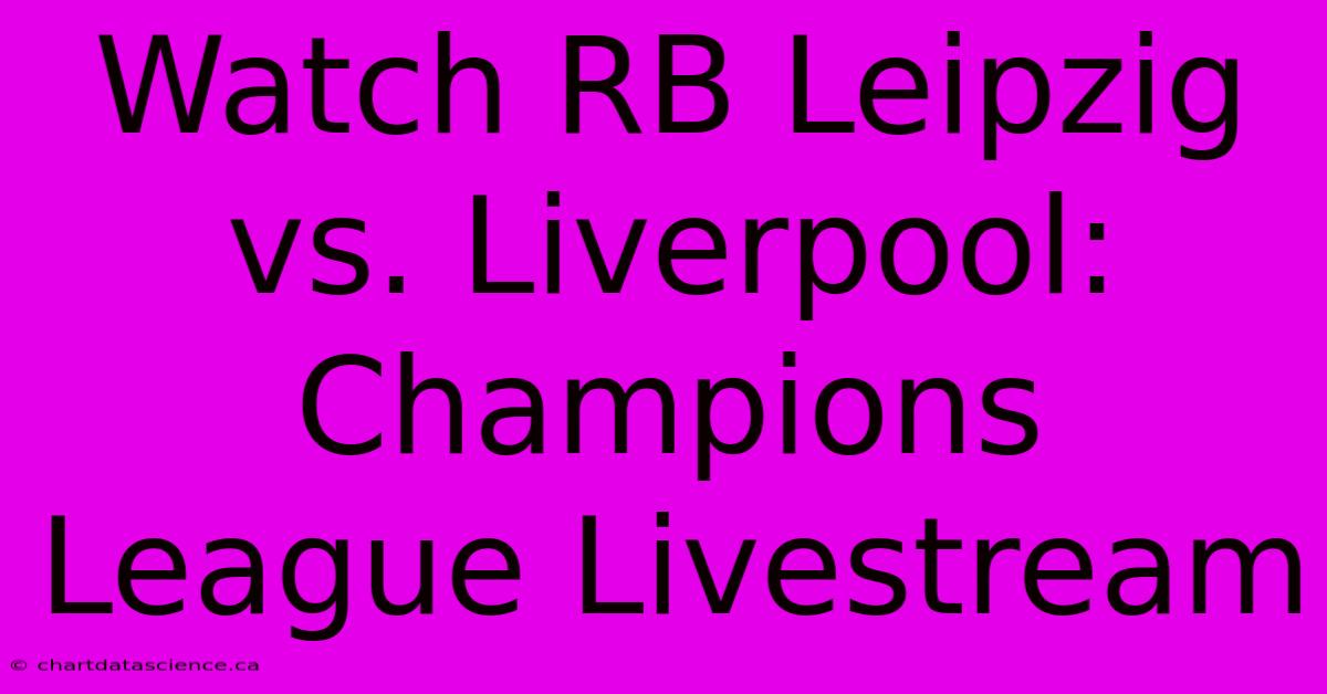 Watch RB Leipzig Vs. Liverpool: Champions League Livestream