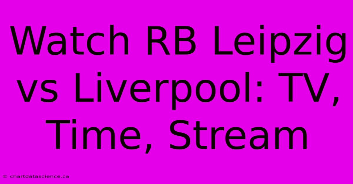 Watch RB Leipzig Vs Liverpool: TV, Time, Stream