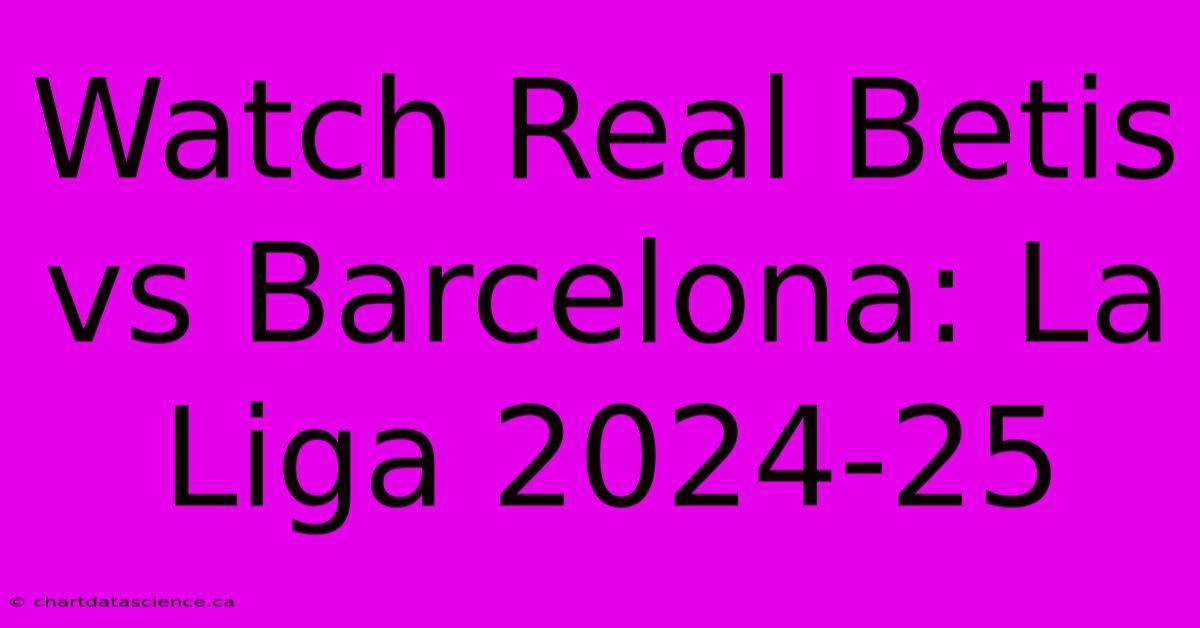 Watch Real Betis Vs Barcelona La Liga 202425