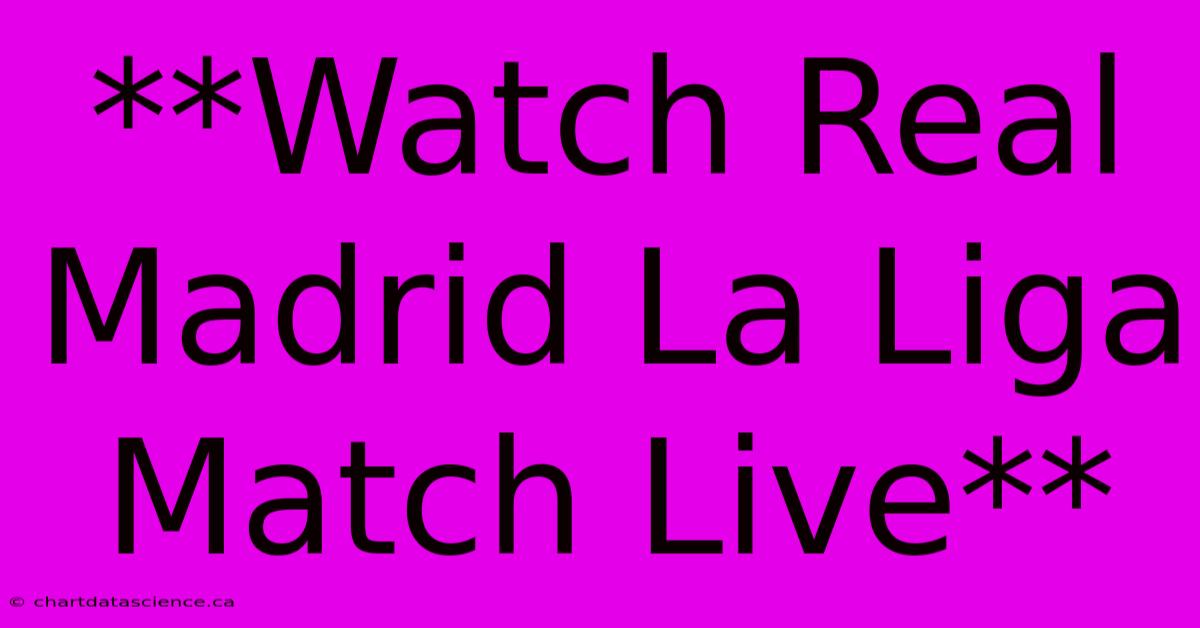 **Watch Real Madrid La Liga Match Live**