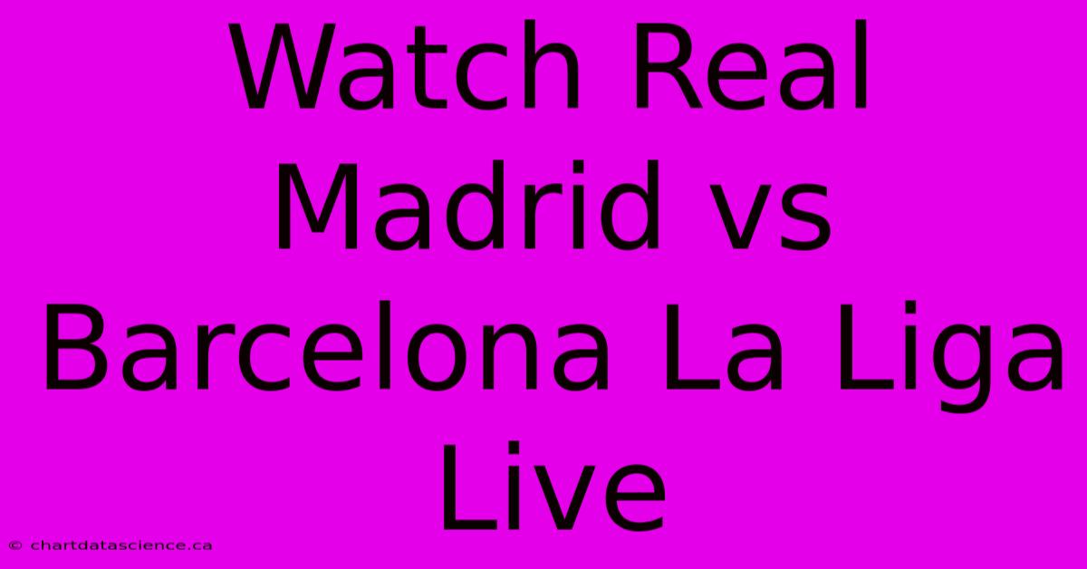 Watch Real Madrid Vs Barcelona La Liga Live