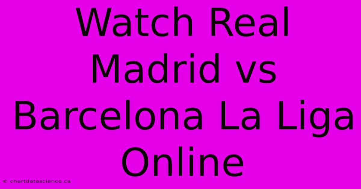 Watch Real Madrid Vs Barcelona La Liga Online