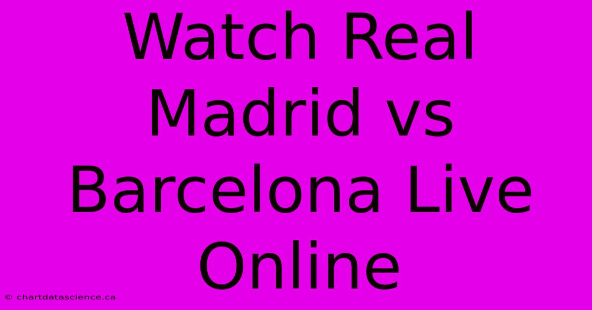 Watch Real Madrid Vs Barcelona Live Online