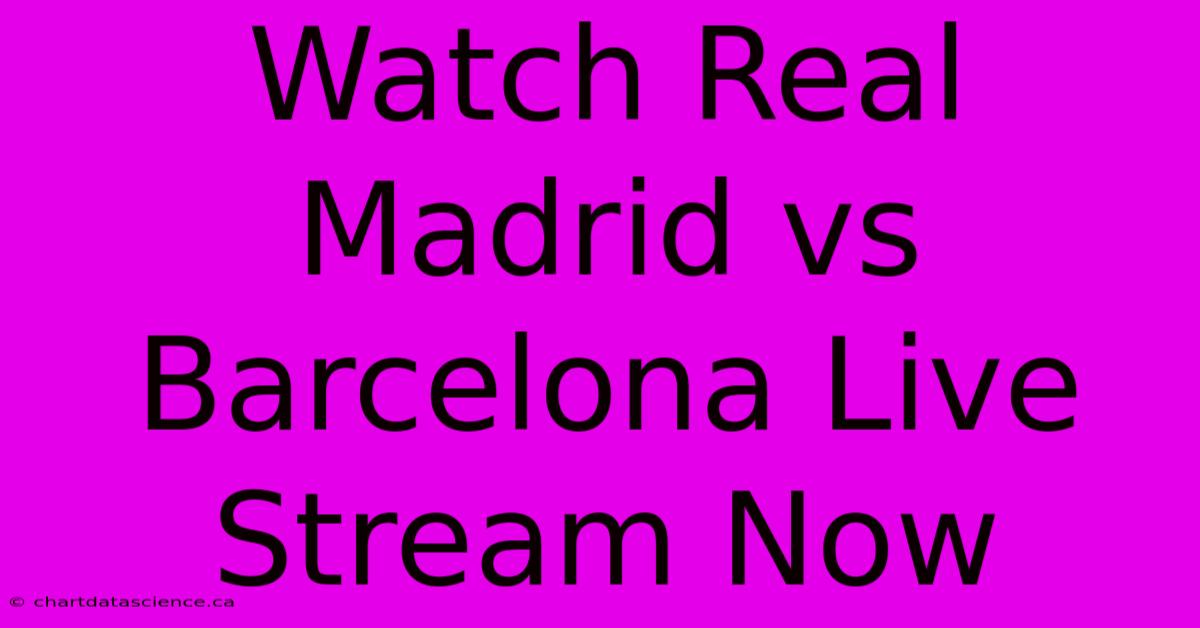 Watch Real Madrid Vs Barcelona Live Stream Now 