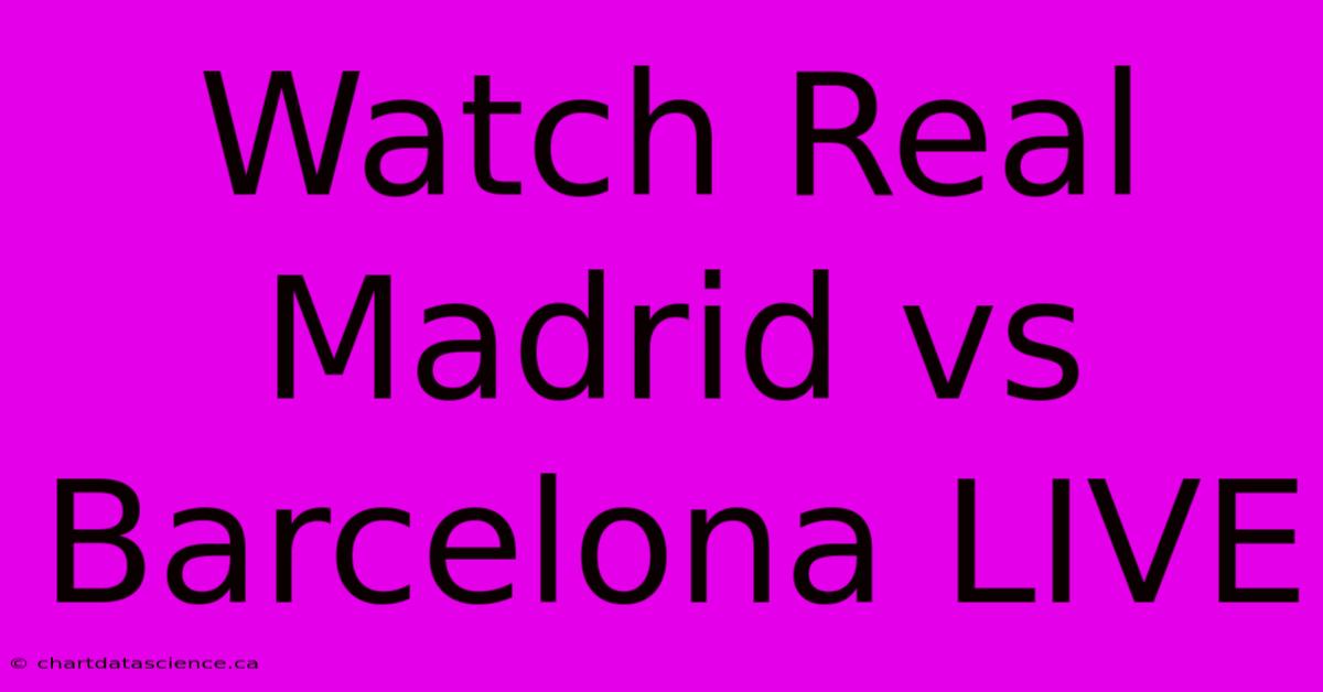 Watch Real Madrid Vs Barcelona LIVE