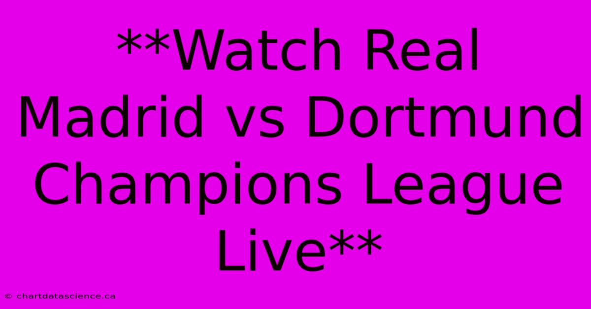 **Watch Real Madrid Vs Dortmund Champions League Live**