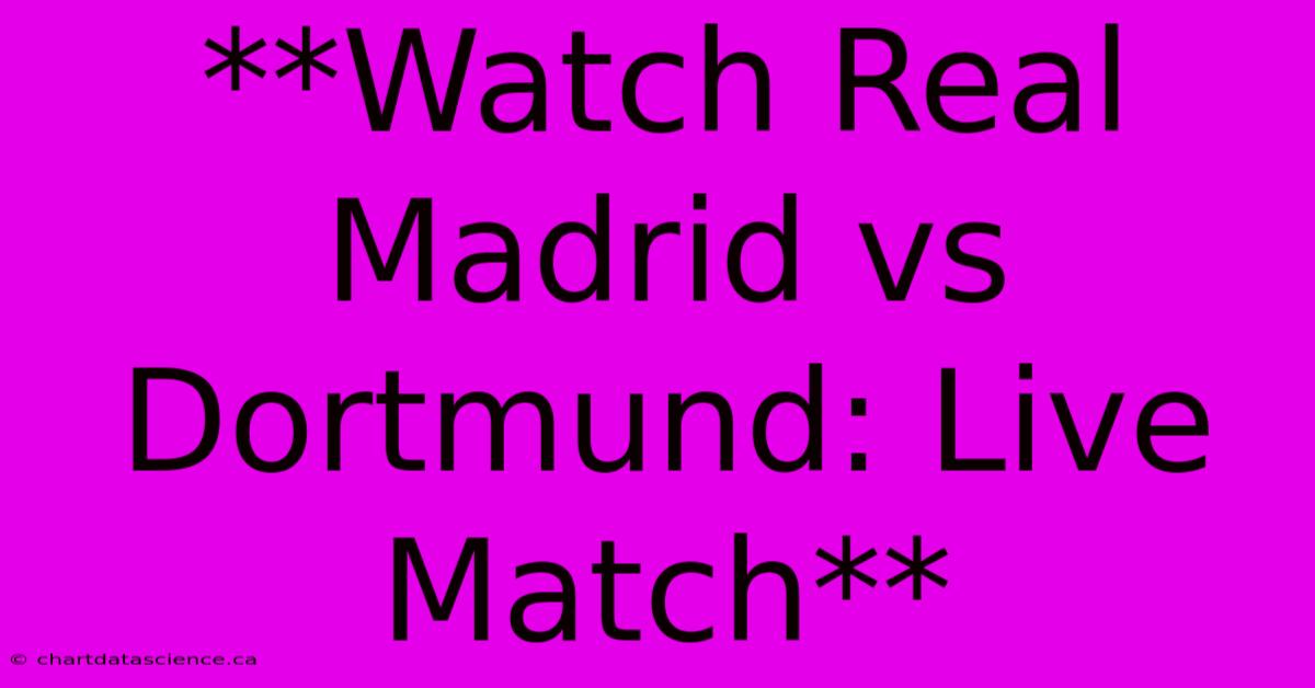 **Watch Real Madrid Vs Dortmund: Live Match** 