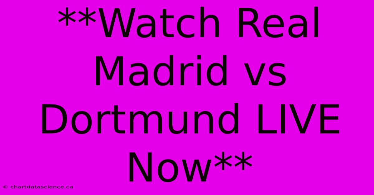 **Watch Real Madrid Vs Dortmund LIVE Now**