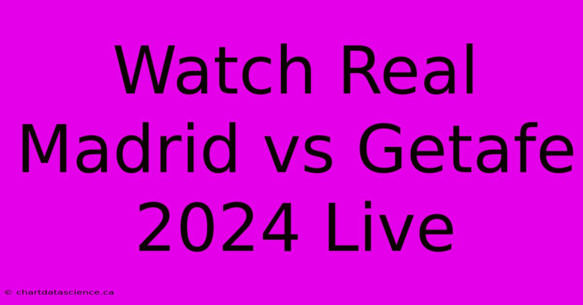 Watch Real Madrid Vs Getafe 2024 Live