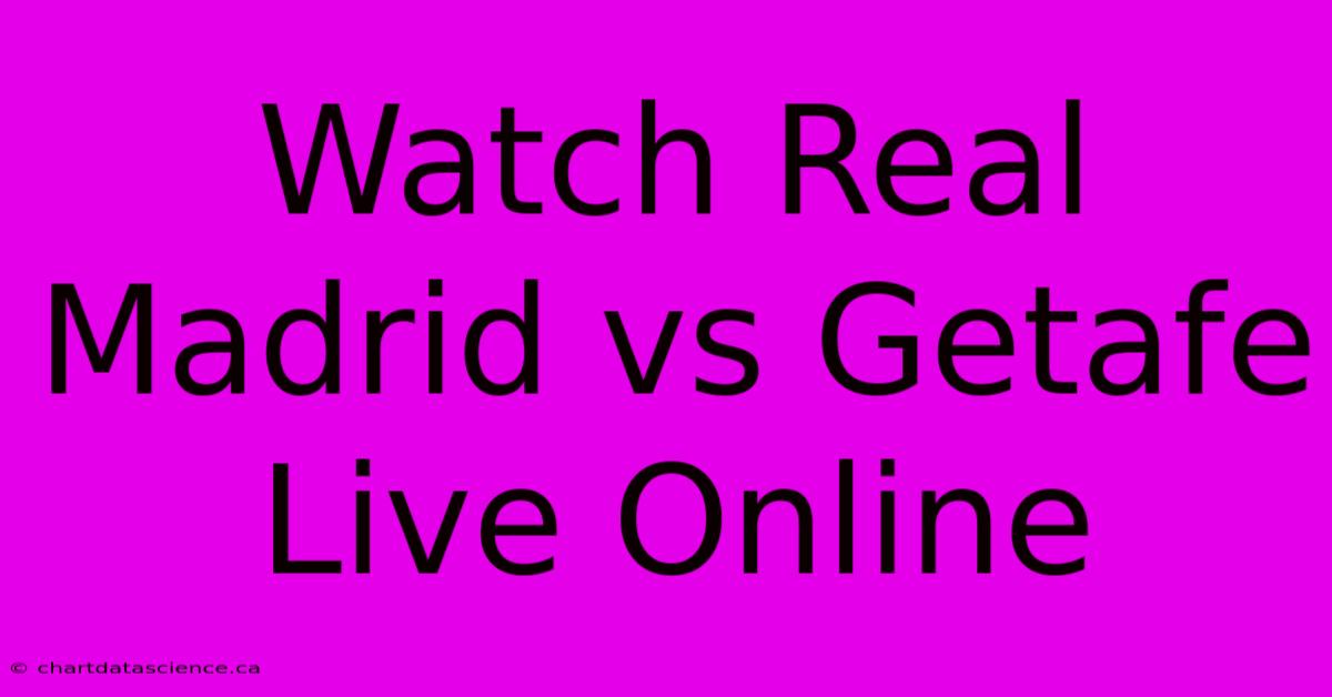 Watch Real Madrid Vs Getafe Live Online