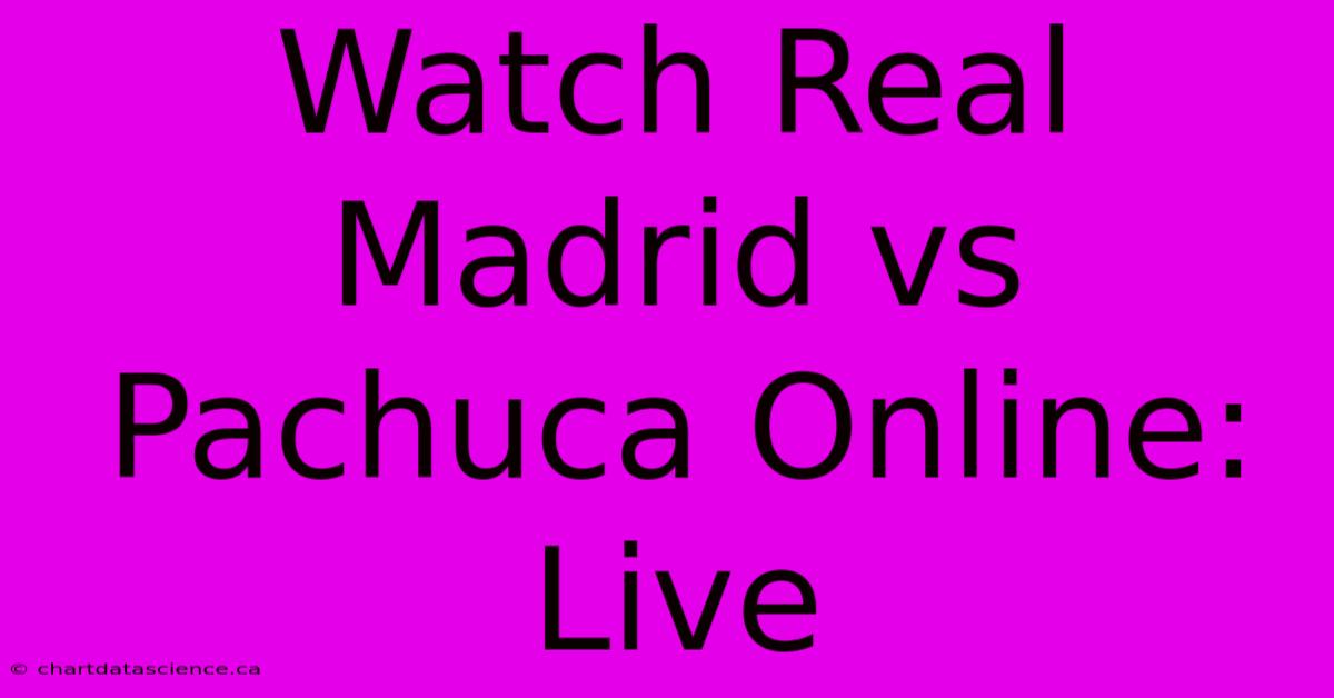 Watch Real Madrid Vs Pachuca Online: Live