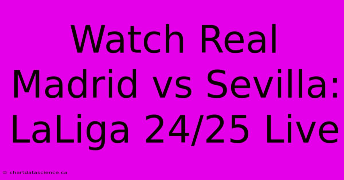 Watch Real Madrid Vs Sevilla: LaLiga 24/25 Live