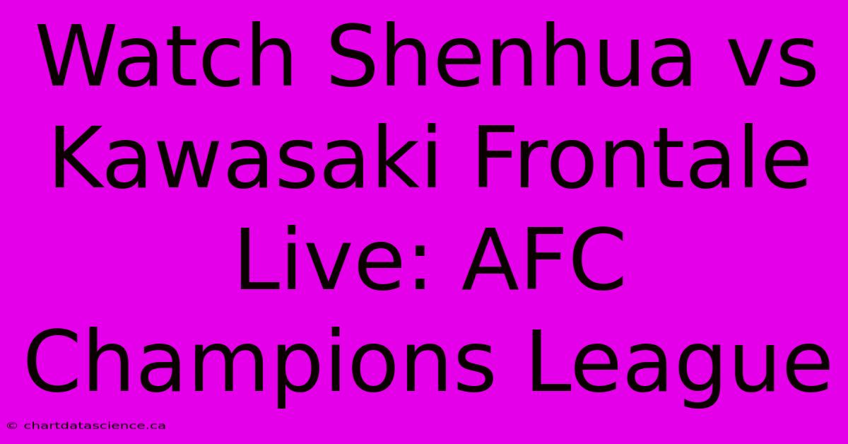 Watch Shenhua Vs Kawasaki Frontale Live: AFC Champions League 