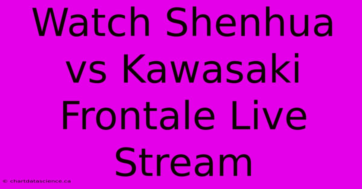 Watch Shenhua Vs Kawasaki Frontale Live Stream