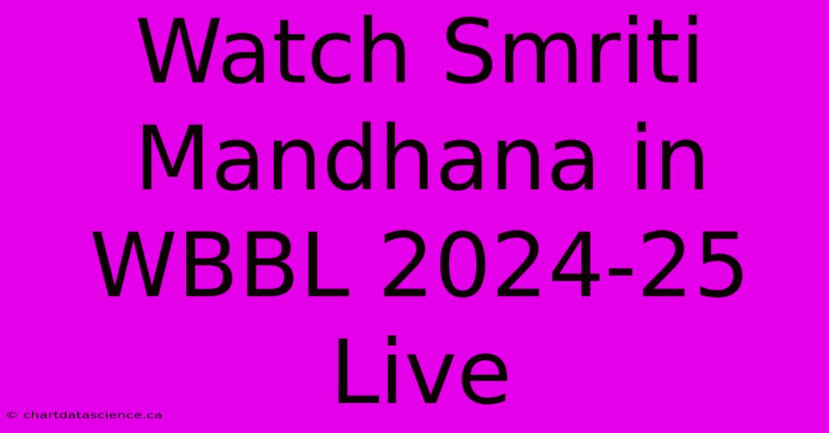 Watch Smriti Mandhana In WBBL 2024-25 Live