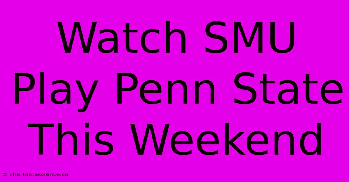 Watch SMU Play Penn State This Weekend