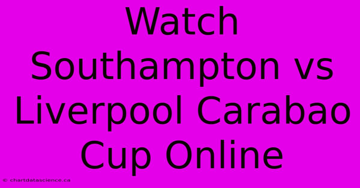 Watch Southampton Vs Liverpool Carabao Cup Online