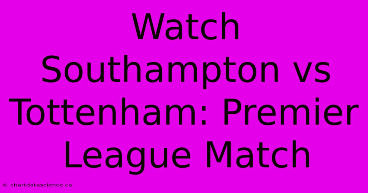 Watch Southampton Vs Tottenham: Premier League Match