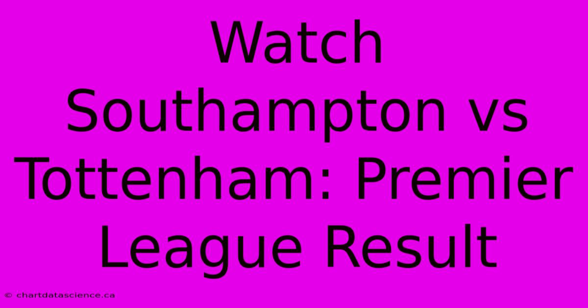 Watch Southampton Vs Tottenham: Premier League Result