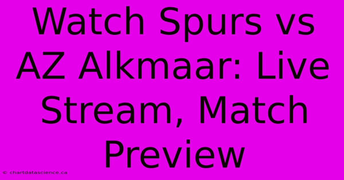 Watch Spurs Vs AZ Alkmaar: Live Stream, Match Preview