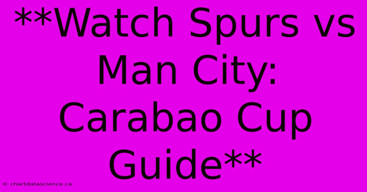 **Watch Spurs Vs Man City: Carabao Cup Guide**