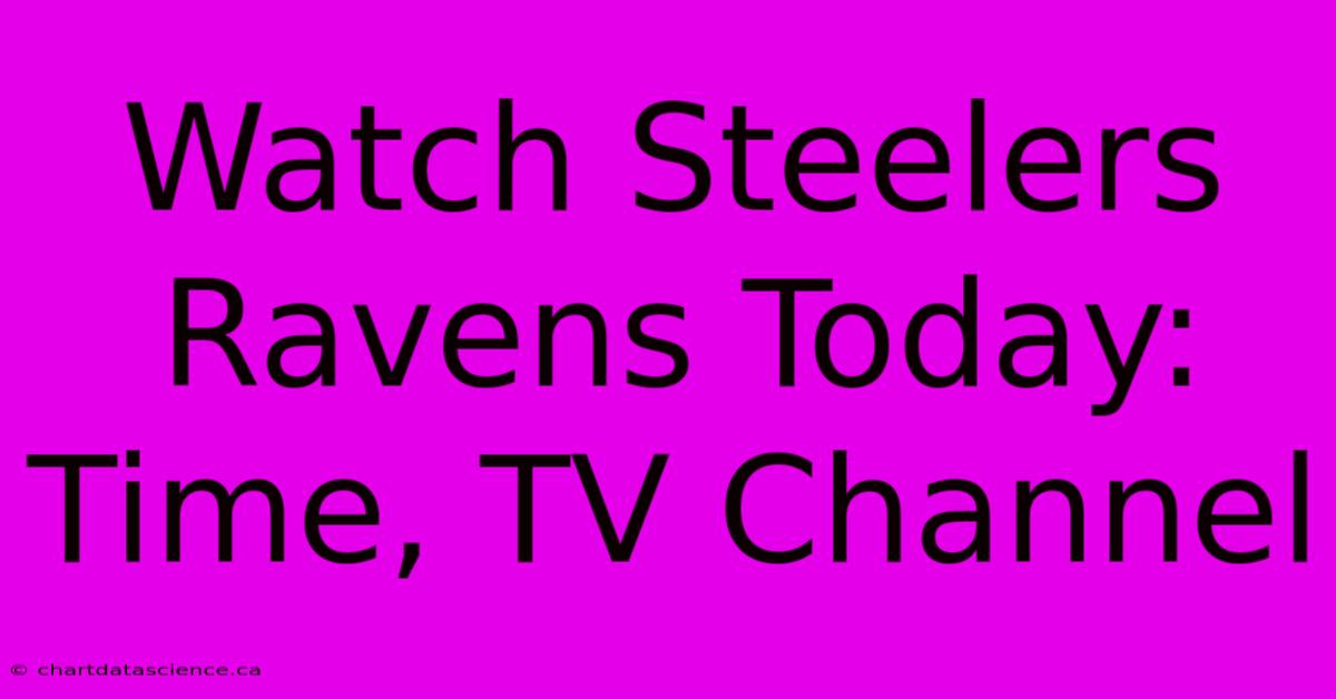 Watch Steelers Ravens Today: Time, TV Channel