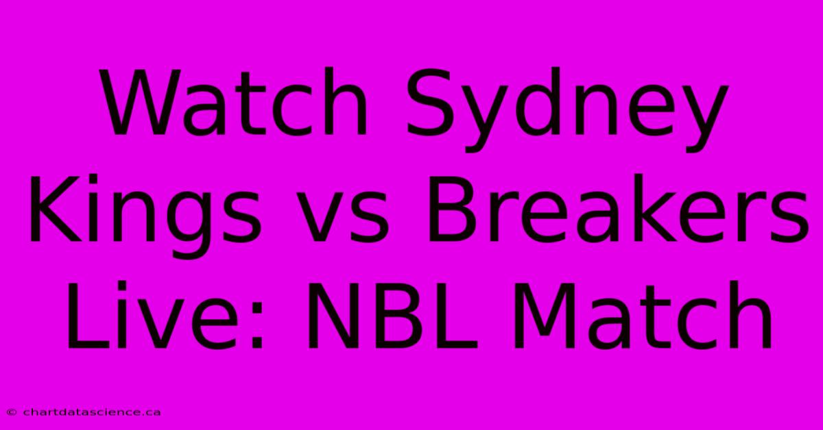 Watch Sydney Kings Vs Breakers Live: NBL Match