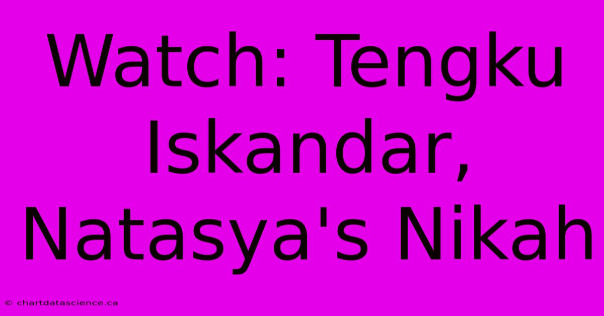 Watch: Tengku Iskandar, Natasya's Nikah