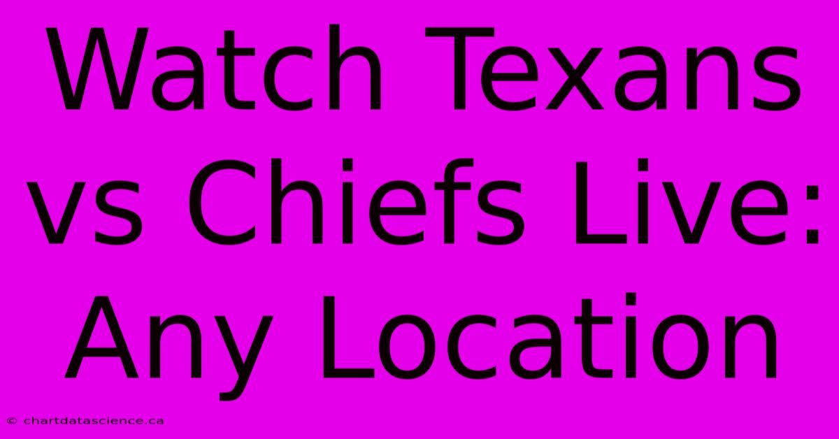 Watch Texans Vs Chiefs Live: Any Location