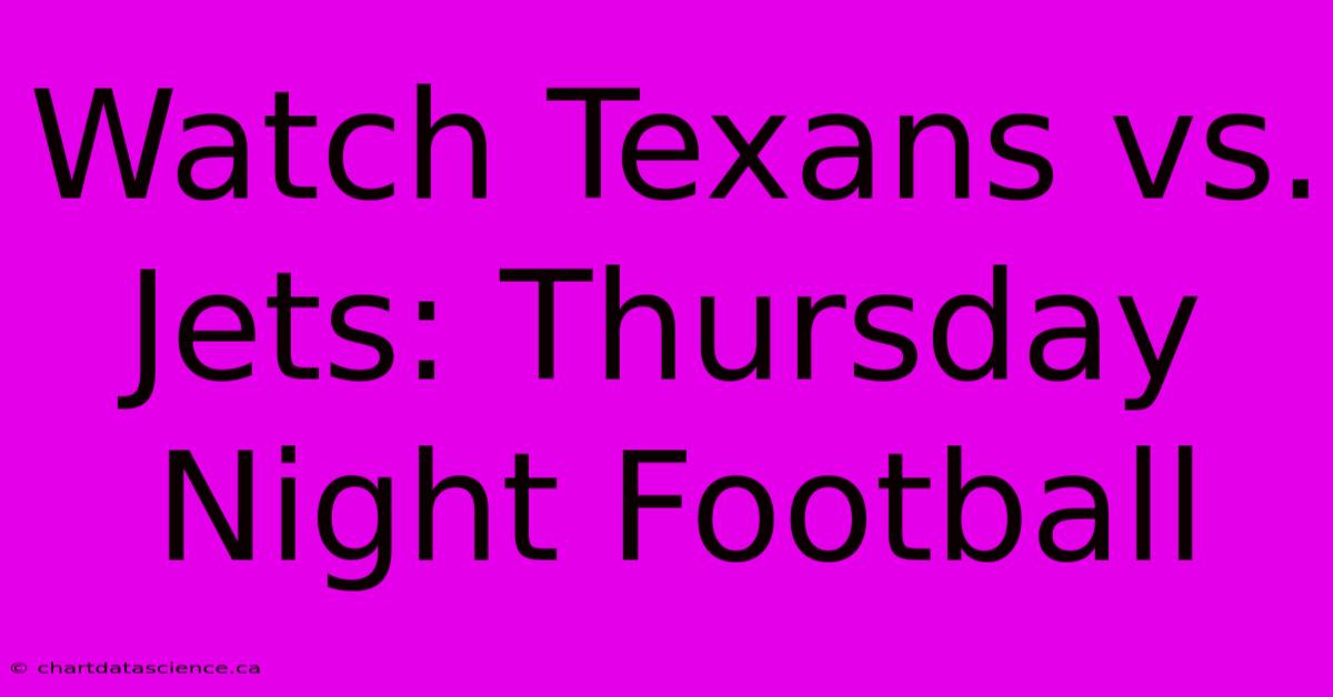 Watch Texans Vs. Jets: Thursday Night Football