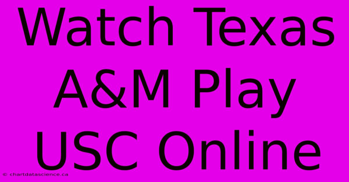 Watch Texas A&M Play USC Online