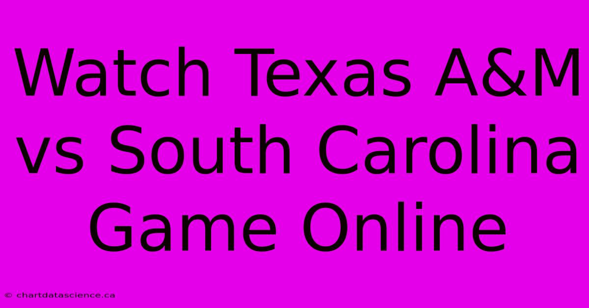 Watch Texas A&M Vs South Carolina Game Online