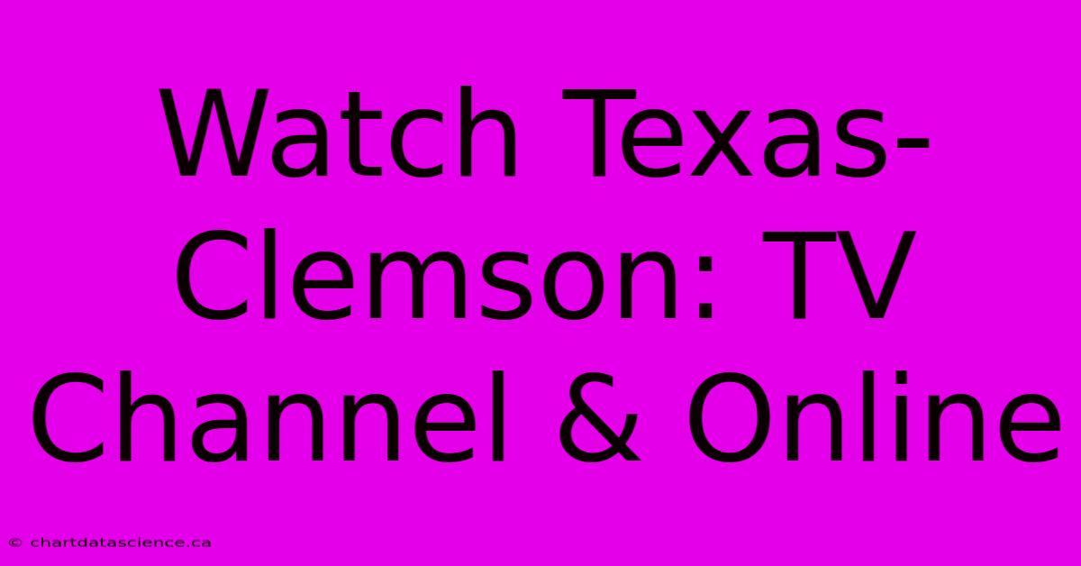 Watch Texas-Clemson: TV Channel & Online