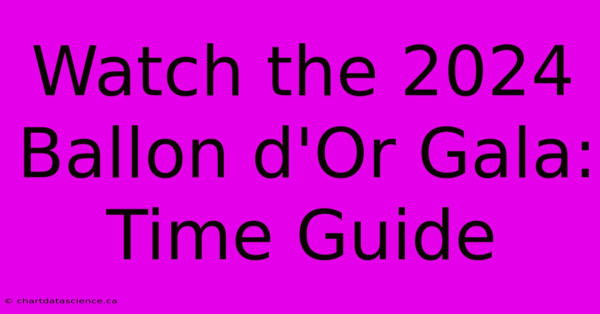 Watch The 2024 Ballon D'Or Gala: Time Guide 