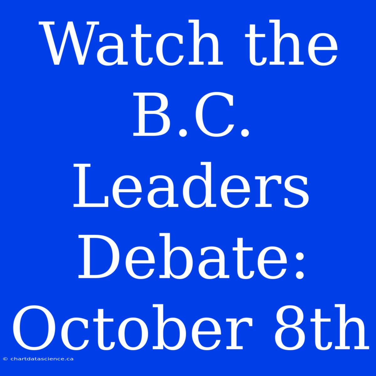 Watch The B.C. Leaders Debate: October 8th