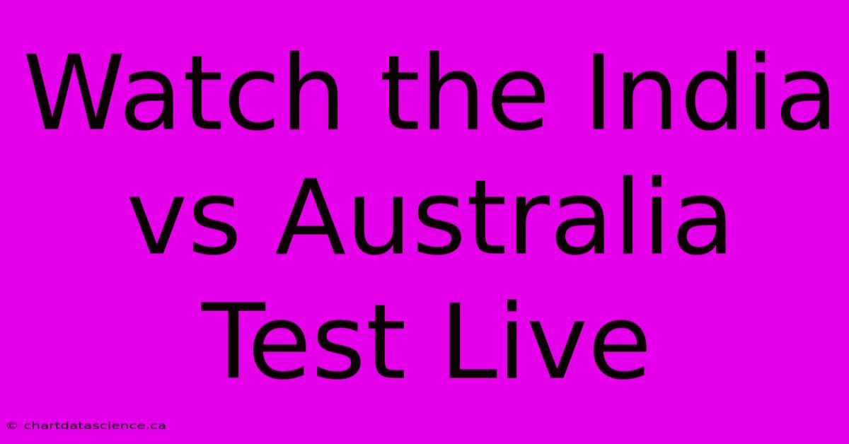 Watch The India Vs Australia Test Live