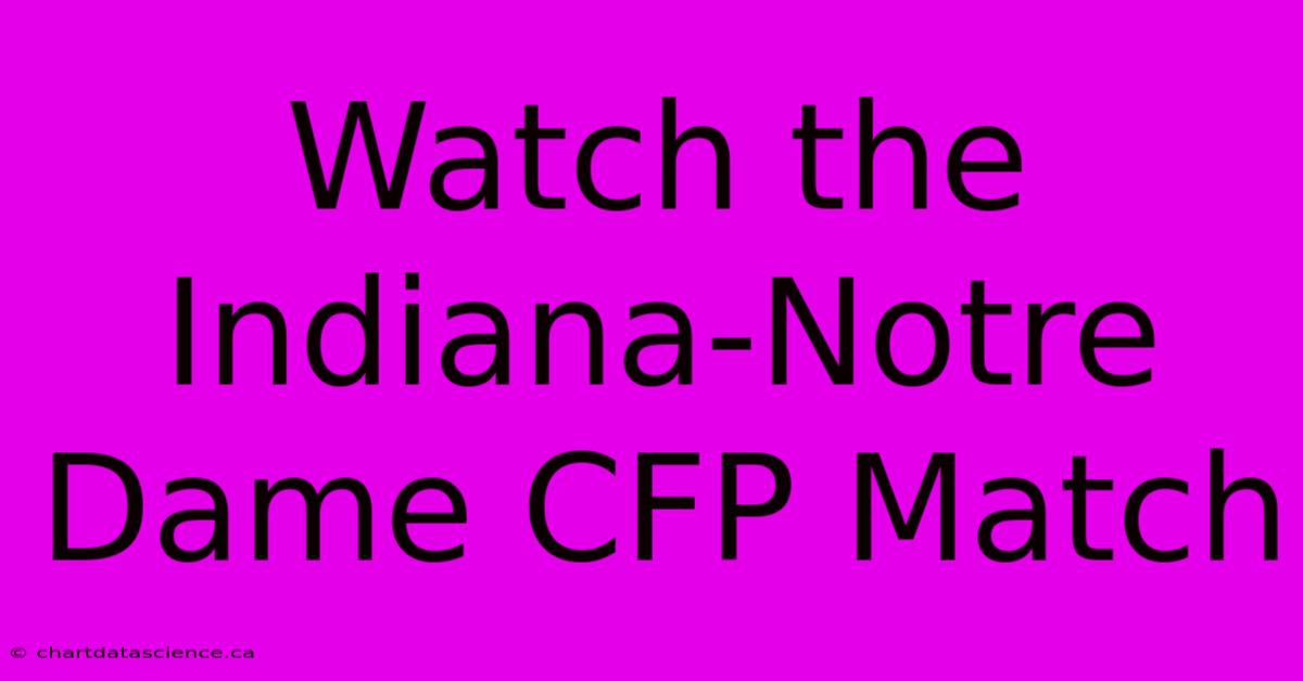 Watch The Indiana-Notre Dame CFP Match