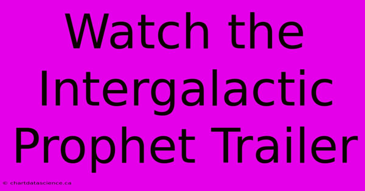 Watch The Intergalactic Prophet Trailer