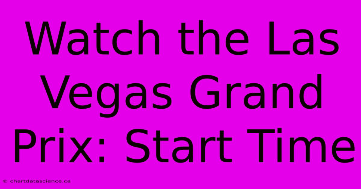 Watch The Las Vegas Grand Prix: Start Time