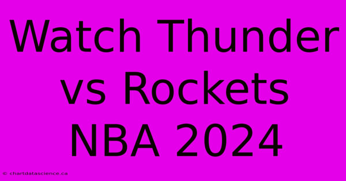 Watch Thunder Vs Rockets NBA 2024